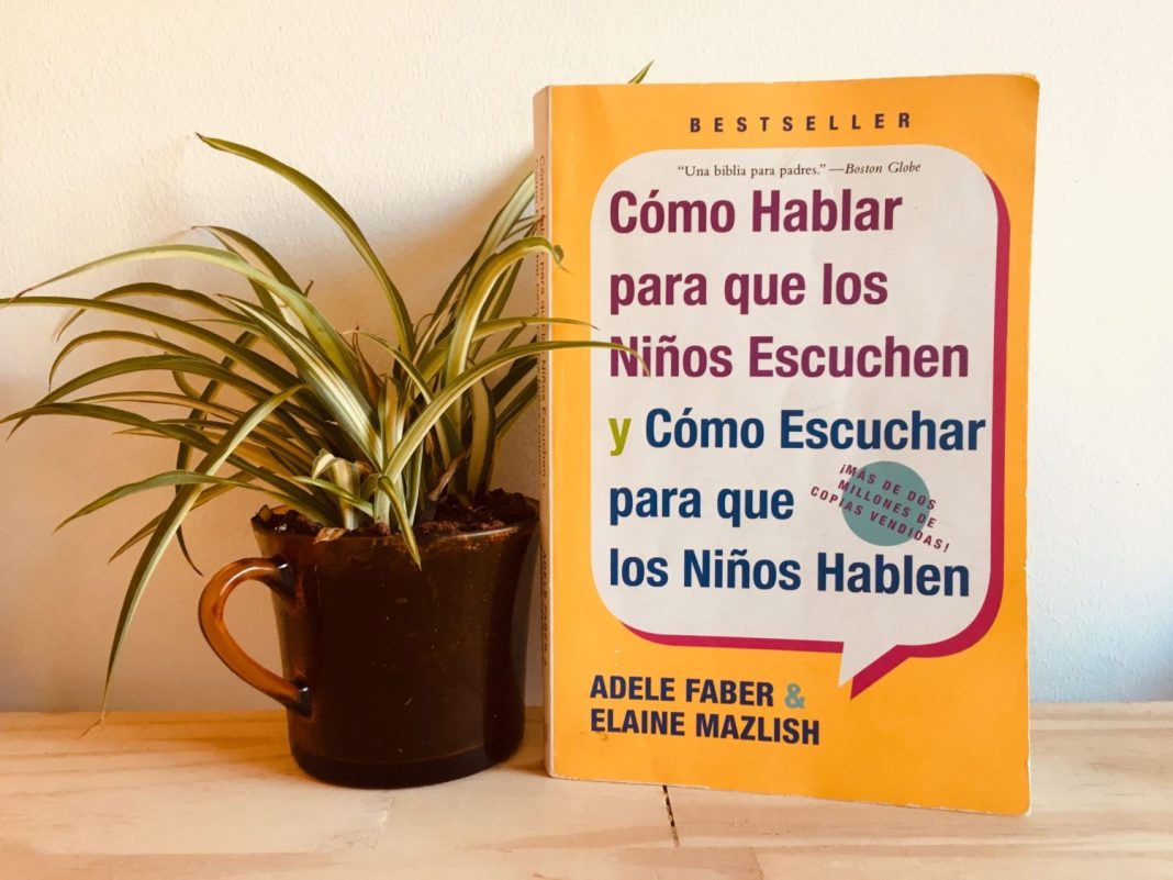 Cómo hablar para que los niños escuchen y como escuchar para que los niños hablen, de Adele Faber y Elaine Mazlish